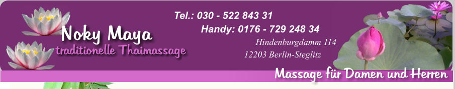 Noky Maya 	Massage fr Damen und Herren traditionelle Thaimassage Hindenburgdamm 114 12203 Berlin-Steglitz Handy: 0176 - 729 248 34 Tel.: 030 - 522 843 31