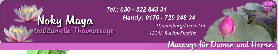 Noky Maya 	Massage fr Damen und Herren traditionelle Thaimassage Hindenburgdamm 114 12203 Berlin-Steglitz Handy: 0176 - 729 248 34 Tel.: 030 - 522 843 31