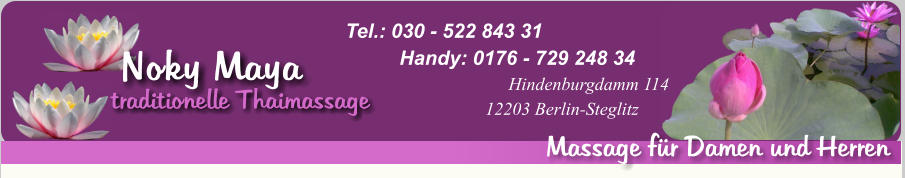 Noky Maya 	Massage fr Damen und Herren traditionelle Thaimassage Hindenburgdamm 114 12203 Berlin-Steglitz Handy: 0176 - 729 248 34 Tel.: 030 - 522 843 31